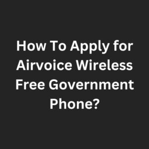 Applying for AirVoice Wireless Free Government Phone