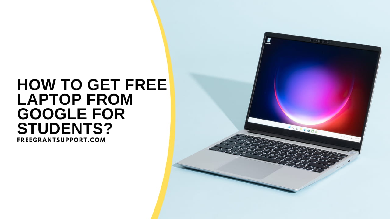 How to Get Free Laptop from Google for Students?