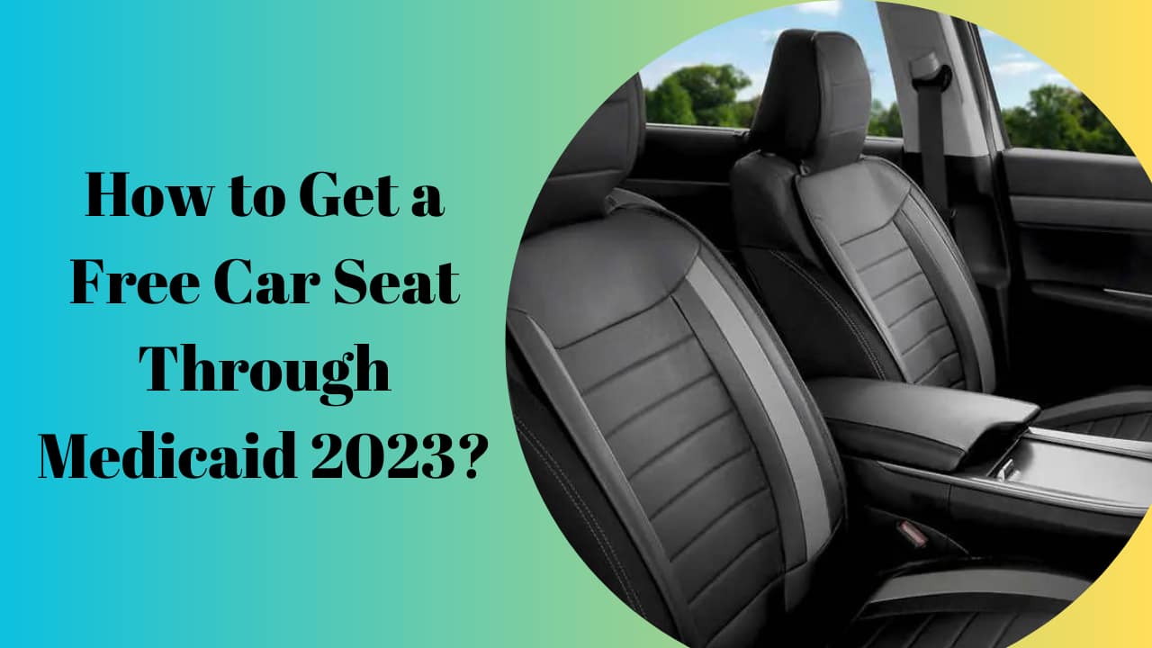 How to Get a Free Car Seat Through Medicaid 2023?