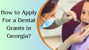 How to Apply For a Dental Grants in Georgia?